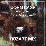 John Cage / Aaron Dilloway – Rozart Mix