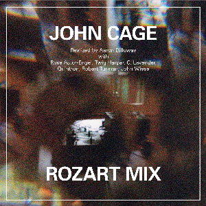John Cage / Aaron Dilloway – Rozart Mix