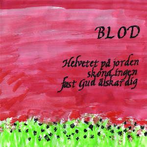 Blod – Helvetet På Jorden Skona Ingen Fast Gud Älskar Dig