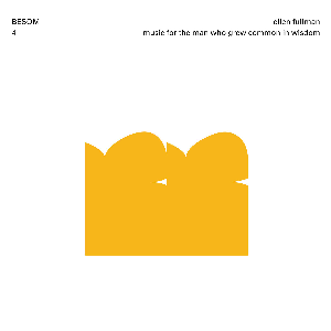 Ellen Fullman – Music For The Man Who Grew Common In Wisdom
