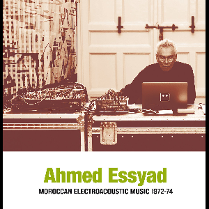 Ahmed Essyad – Moroccan Electroacoustic Music 1972-74