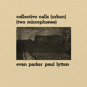 Evan Parker And Paul Lytton – Collective Calls