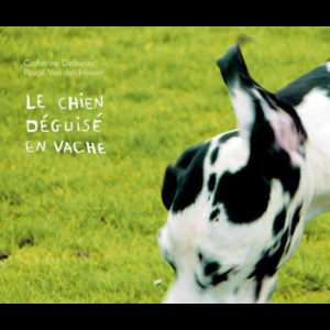 Catherine Delaunay - Pascal Van Den Heuvel – Le Chien Déguisé En Vache