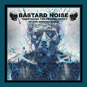 Bastard Noise – Sabotaging The Encroachment Of The Dishonorable