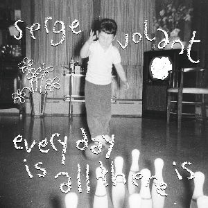 Serge Volant – Everyday Is All There Is