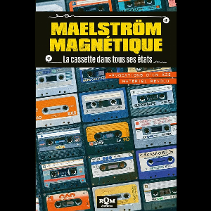 Samuel Guillerand - Sixtine Audebert – Maelstrôm Magnétique (La Cassette Dans Tous Ses États)