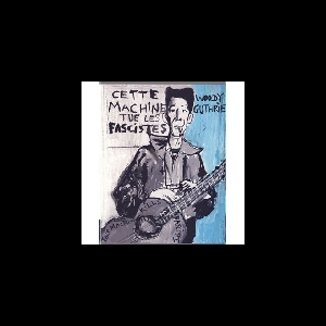 Woody Guthrie – Cette Machine Tue Les Fascistes