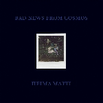 Bad News From Cosmos – Heima Matti