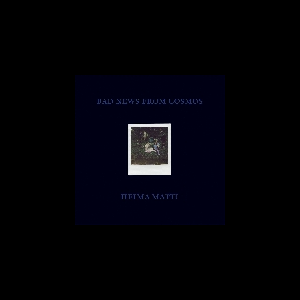 Bad News From Cosmos – Heima Matti