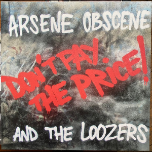 Arsene Obscene And The Loozers – Don't Pay The Price!
