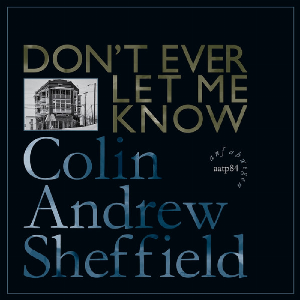 Colin Andrew Sheffield – Don't Ever Let Me Know