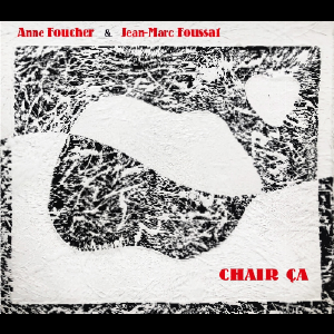 Anne Foucher - Jean-Marc Foussat – Chair Ça