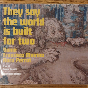 Vomir & Francisco Meirino & Roro Perrot – They Say The World Is Built For Two