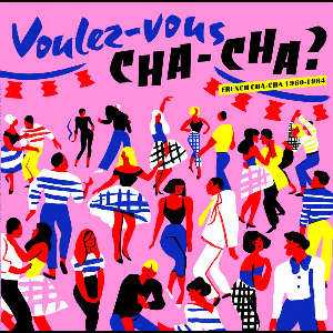 Various Artists – Voulez-Vous Cha-Cha? (French Cha-Cha 1960-1964)