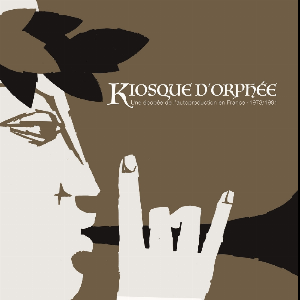 Kiosque D'orphee – Une Épop​é​e De L'autoproduction En France - 1973​/​1991