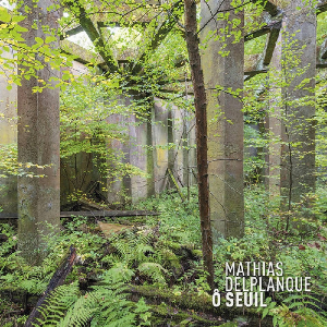 Mathias Delplanque – Ô Seuil