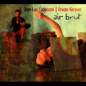 Jean-Luc Cappozzo - Erwan Keravec – Air Brut