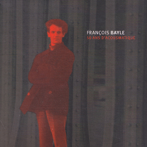 François Bayle – 50 Ans D'acousmatique