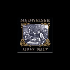 Mudweiser – Holy Shit