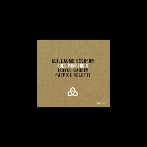 Guillaume Séguron (Lionel Garcin - Patrice Soletti) – Solo Pour Trois