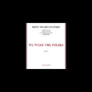 Scott Fields Ensemble – We Were The Phliks