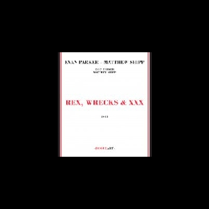 Evan Parker - Matthew Shipp – Rex, Wrecks & Xxx