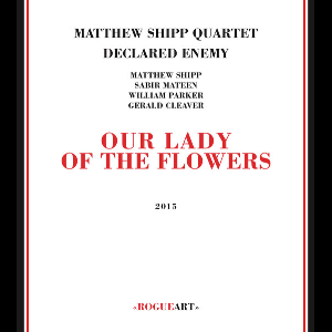 Matthew Shipp Quartet Declared Enemy – Our Lady Of The Flowers
