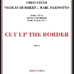 Fred Frith - Nicolas Humbert - Marc Parisotto – Cut Up The Border