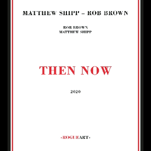 Matthew Shipp - Rob Brown – Then Now