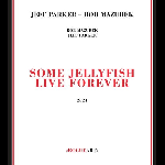 Jeff Parker - Rob Mazurek – Some Jellyfish Live Forever