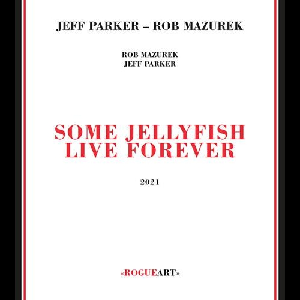 Jeff Parker - Rob Mazurek – Some Jellyfish Live Forever