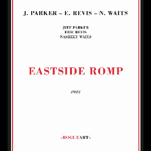 Jeff Parker - Eric Revis - Nasheet Waits – Eastside Romp
