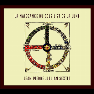 Jean-Pierre Jullian Sextet – La Naissance Du Soleil Et De La Lune