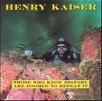 henry kaiser - those who know history are doomed to repeat it henry kaiser - those who know history are doomed to repeat it