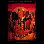 world saxophone quartet - live in zurich world saxophone quartet - live in zurich