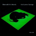 meredith monk - volcano songs meredith monk - volcano songs