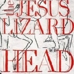 the jesus lizard - head the jesus lizard - head