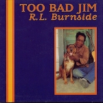 r.l burnside - too bad jim r.l burnside - too bad jim