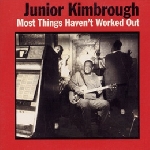 junior kimbrough - most things haven't worked out junior kimbrough - most things haven't worked out