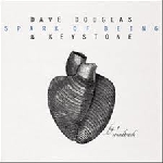 dave douglas & keystone - spark of being, soundtrack dave douglas & keystone - spark of being, soundtrack