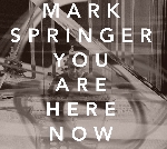 mark springer - you are here now mark springer - you are here now
