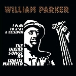 william parker - i plan to stay a believer - the inside songs of curtis mayfield william parker - i plan to stay a believer - the inside songs of curtis mayfield