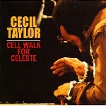 cecil taylor - cell Walk For Celeste cecil taylor - cell Walk For Celeste