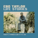 ebo taylor - life stories - highlife & afrobeat classics 1973-1980 ebo taylor - life stories - highlife & afrobeat classics 1973-1980