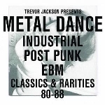 trevor jackson - presents: metal dance - industrial post punk ebm classics & rarities 80-88 trevor jackson - presents: metal dance - industrial post punk ebm classics & rarities 80-88