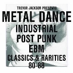 trevor jackson - presents: metal dance - industrial post punk ebm classics & rarities 80-88 trevor jackson - presents: metal dance - industrial post punk ebm classics & rarities 80-88