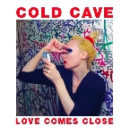 cold cave - love comes close cold cave - love comes close