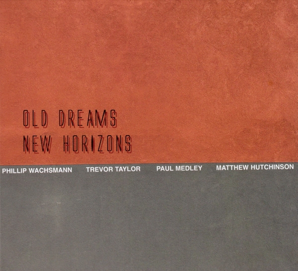 phil wachsmann - trevor taylor - paul medley - matthew hutchinson - old dreams new horizons phil wachsmann - trevor taylor - paul medley - matthew hutchinson - old dreams new horizons