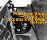 matthew shipp string trio - expansion, power, release matthew shipp string trio - expansion, power, release
