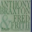 anthony braxton - fred frith - duo (victoriaville) 2005 anthony braxton - fred frith - duo (victoriaville) 2005